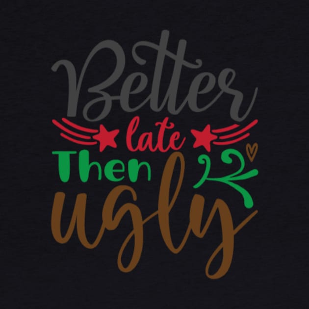 Better Late Then Ugly by APuzzleOfTShirts